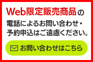 Web限定賞品の電話によるお問い合わせ・予約申し込みはご遠慮ください。