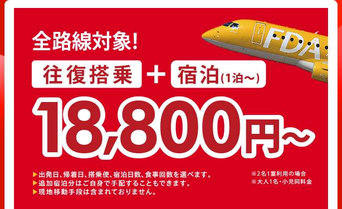 全路線対象！　往復搭乗＋宿泊（1泊）で18,800円～（大人1名・小児同料金）　往路と復路は希望日を選べます。延泊も可能！申し込みは1名から。