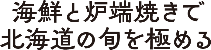 海鮮と炉端焼きで北海道の旬を極める