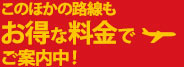 このほかの路線もお得な料金でご案内中！